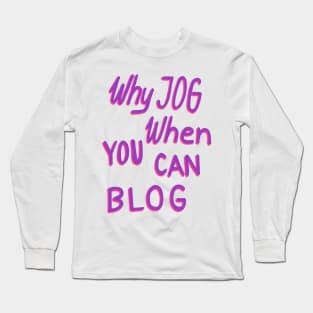 Why jog when you can blog Long Sleeve T-Shirt